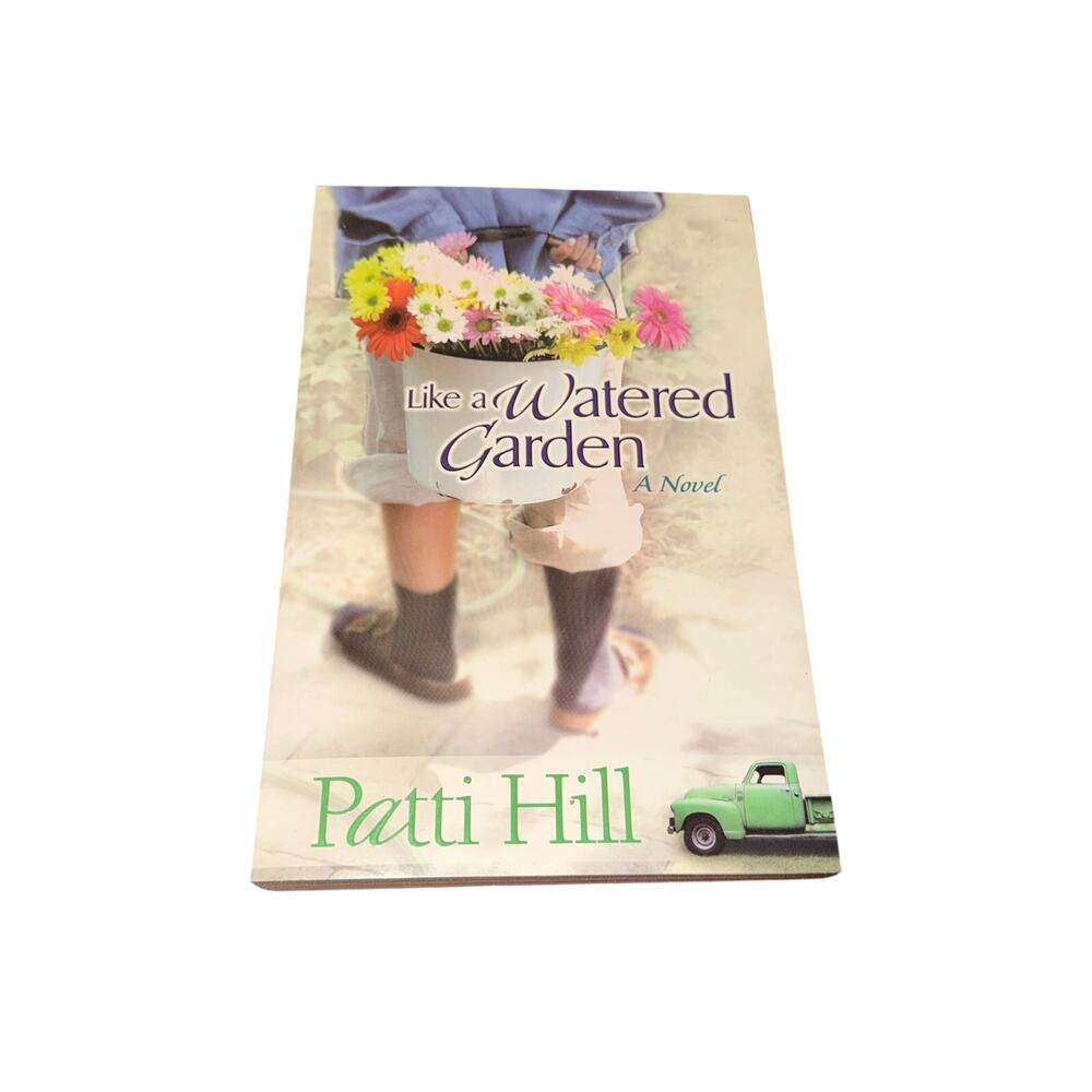 Like A Watered Garden A Novel By Patti Hill Paperback